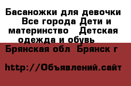 Басаножки для девочки - Все города Дети и материнство » Детская одежда и обувь   . Брянская обл.,Брянск г.
